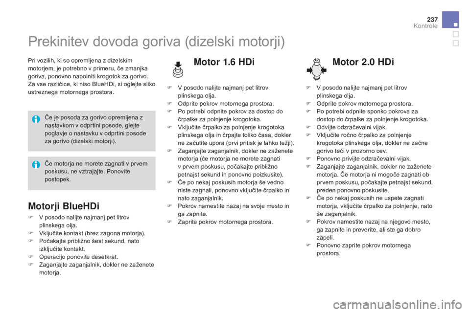 CITROEN DS4 2015 Navodila Za Uporabo (in Slovenian) 237
DS4_sl_Chap09_verifications_ed02-2015
Prekinitev dovoda goriva (dizelski motorji)
Pri vozilih, ki so opremljena z dizelskim
motorjem, je potrebno v primeru, če zmanjka
goriva, ponovno napolniti CITROEN DS4 2015 Navodila Za Uporabo (in Slovenian) 237
DS4_sl_Chap09_verifications_ed02-2015
Prekinitev dovoda goriva (dizelski motorji)
Pri vozilih, ki so opremljena z dizelskim
motorjem, je potrebno v primeru, če zmanjka
goriva, ponovno napolniti