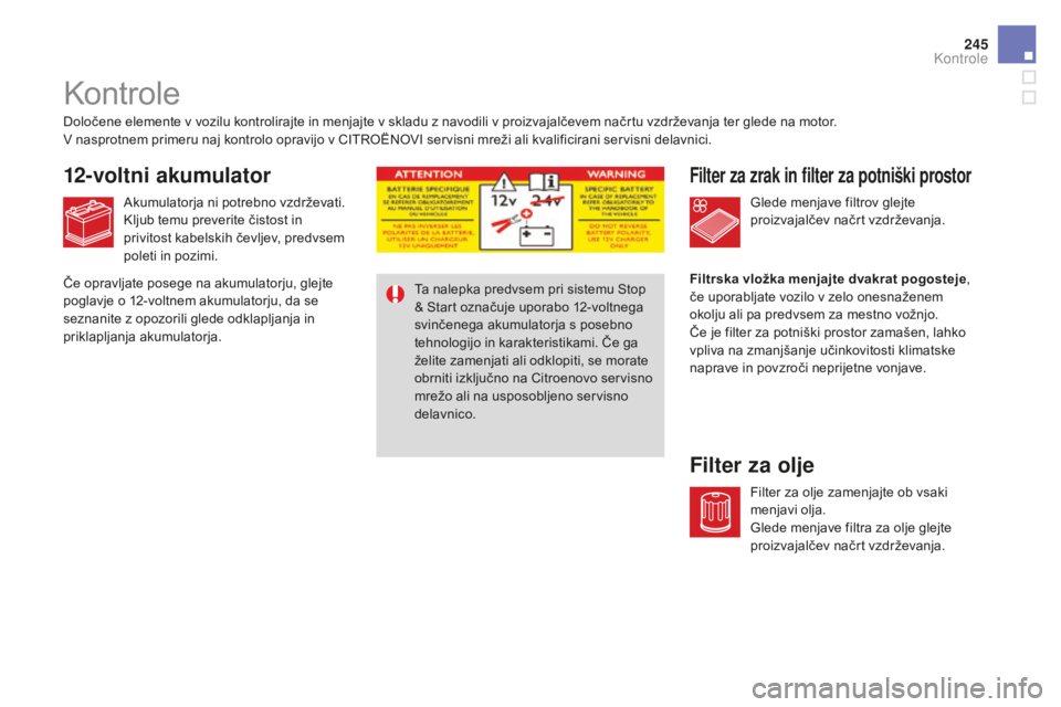CITROEN DS4 2015 Navodila Za Uporabo (in Slovenian) 245
DS4_sl_Chap09_verifications_ed02-2015
Kontrole
Filter za zrak in filter za potniški prostor
Filter za olje
Določene elemente v vozilu kontrolirajte in menjajte v skladu z navodili v proizvajalč CITROEN DS4 2015 Navodila Za Uporabo (in Slovenian) 245
DS4_sl_Chap09_verifications_ed02-2015
Kontrole
Filter za zrak in filter za potniški prostor
Filter za olje
Določene elemente v vozilu kontrolirajte in menjajte v skladu z navodili v proizvajalč