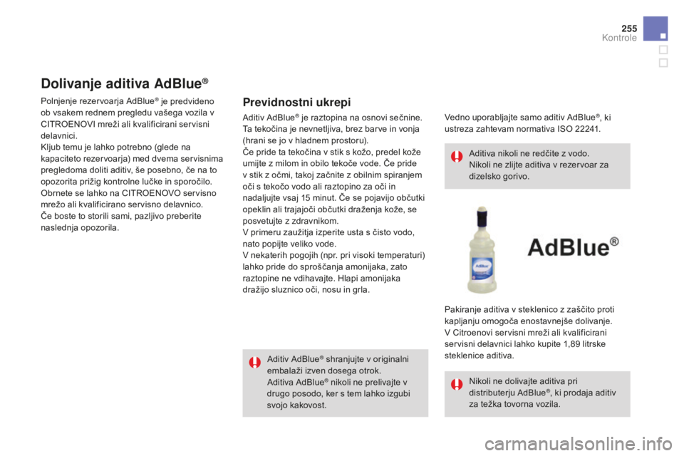 CITROEN DS4 2015  Navodila Za Uporabo (in Slovenian) 255
DS4_sl_Chap09_verifications_ed02-2015
Dolivanje aditiva AdBlue®
Previdnostni ukrepi
Aditiv AdBlue® shranjujte v originalni 
embalaži izven dosega otrok.
Aditiva AdBlue
® nikoli ne prelivajte v