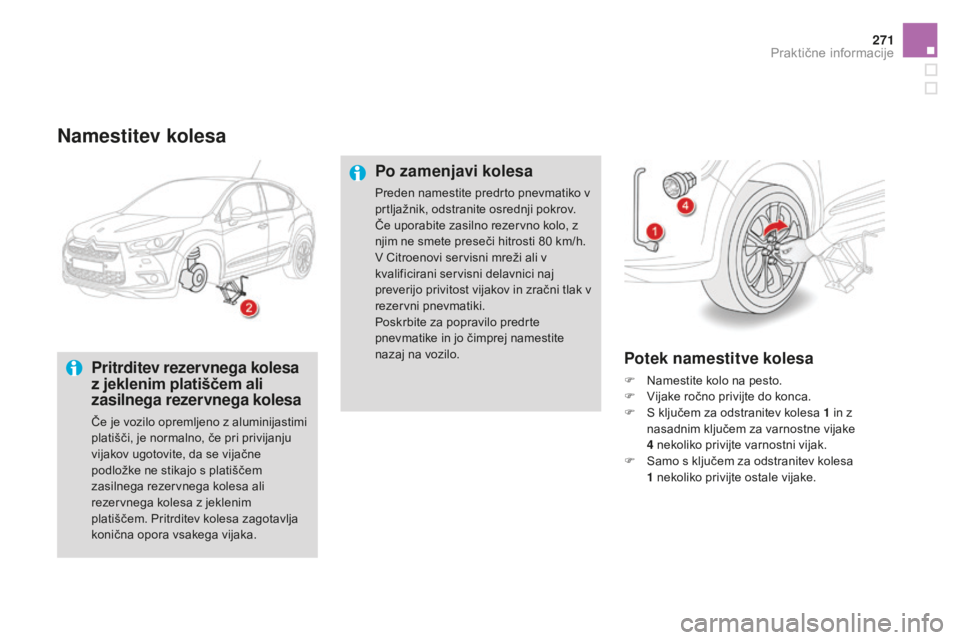 CITROEN DS4 2015  Navodila Za Uporabo (in Slovenian) 271
DS4_sl_Chap10_info-pratiques_ed02-2015
Namestitev kolesa
Pritrditev rezervnega kolesa 
z jeklenim platiščem ali 
zasilnega rezervnega kolesa
Če je vozilo opremljeno z aluminijastimi 
platišči