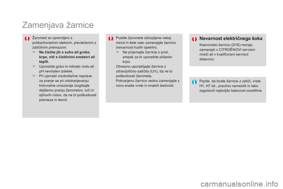 CITROEN DS4 2015  Navodila Za Uporabo (in Slovenian) DS4_sl_Chap10_info-pratiques_ed02-2015
Zamenjava žarnice
Žarometi so opremljeni s 
polikarbonatnim steklom, prevlečenim z 
zaščitnim premazom:
F  n
e č

istite jih s suho ali grobo 
krpo, niti s