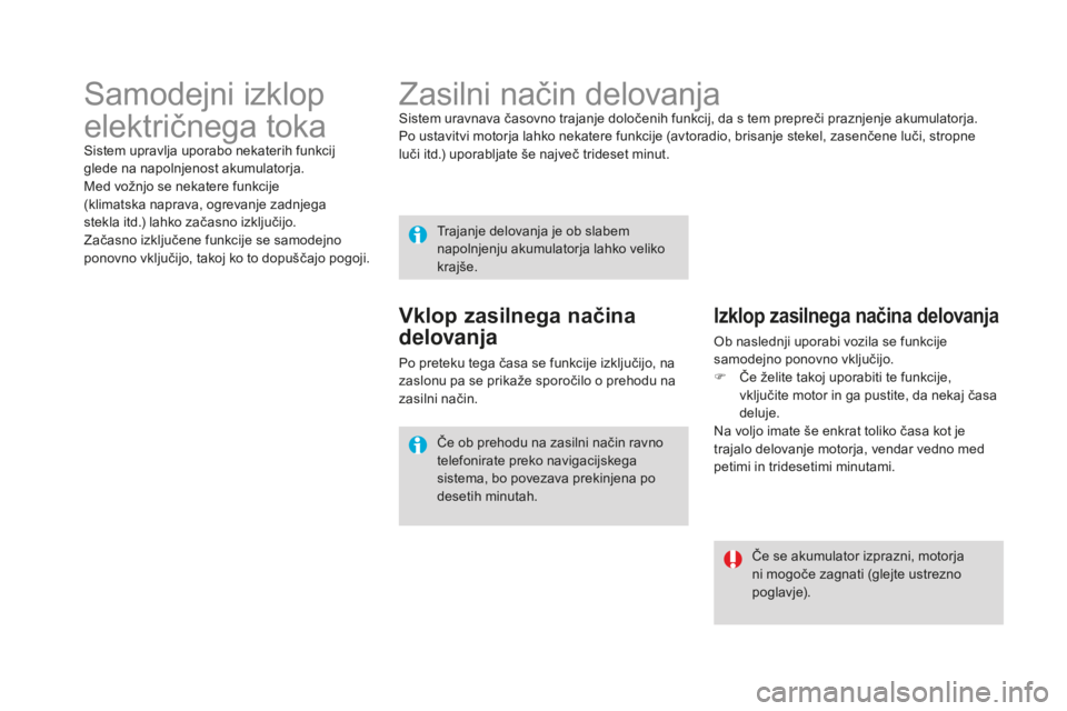 CITROEN DS4 2015  Navodila Za Uporabo (in Slovenian) DS4_sl_Chap10_info-pratiques_ed02-2015
Zasilni način delovanjaSistem uravnava časovno trajanje določenih funkcij, da s tem prepreči praznjenje akumulatorja.
Po ustavitvi motorja lahko nekatere fun
