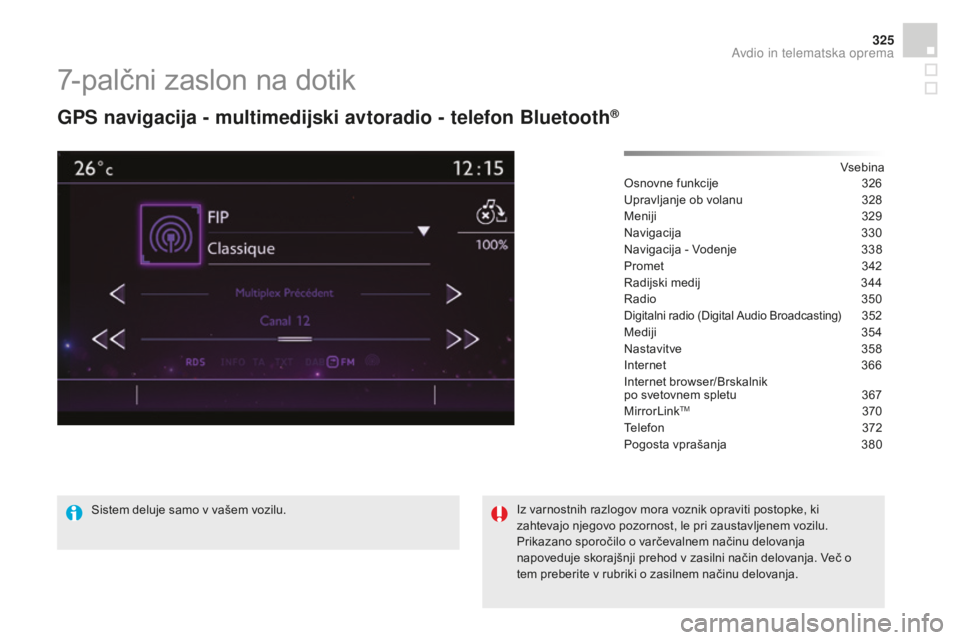 CITROEN DS4 2015  Navodila Za Uporabo (in Slovenian) 325
DS4_sl_Chap12c_SMEGplus_ed02-2015
7-palčni zaslon na dotik
GPS navigacija - multimedijski avtoradio - telefon Bluetooth®
Vsebina
Osnovne funkcije
 3 26
Upravljanje ob volanu
 
3
 28
Meniji
 3

2