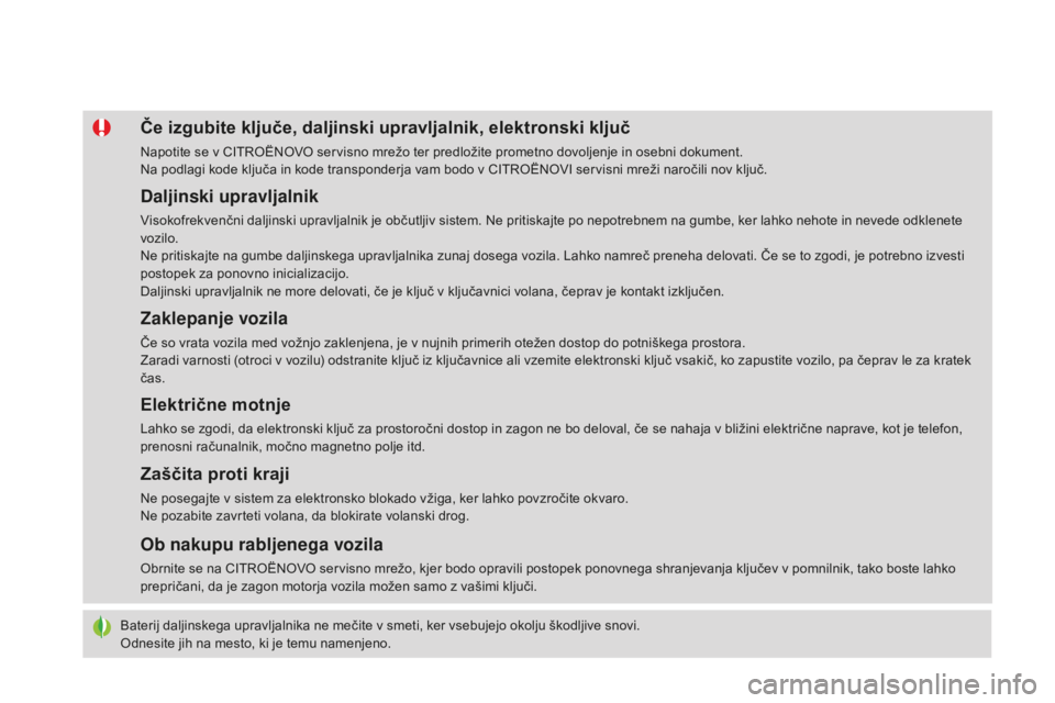 CITROEN DS4 2015 Navodila Za Uporabo (in Slovenian) DS4_sl_Chap02_ouvertures_ed02-2015
Baterij daljinskega upravljalnika ne mečite v smeti, ker vsebujejo okolju škodljive snovi.
Odnesite jih na mesto, ki je temu namenjeno.
Če izgubite ključe, dalji CITROEN DS4 2015 Navodila Za Uporabo (in Slovenian) DS4_sl_Chap02_ouvertures_ed02-2015
Baterij daljinskega upravljalnika ne mečite v smeti, ker vsebujejo okolju škodljive snovi.
Odnesite jih na mesto, ki je temu namenjeno.
Če izgubite ključe, dalji