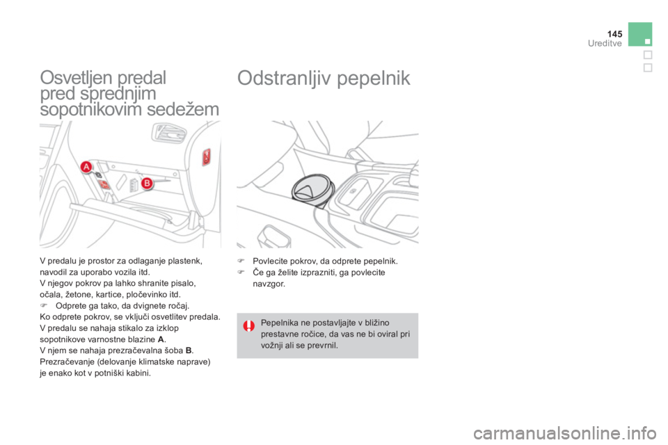 CITROEN DS4 2014  Navodila Za Uporabo (in Slovenian) 145Ureditve
   
 
 
 
 
 
 
 
 
 
 
Osvetljen predal 
pred sprednjim 
sopotnikovim sedežem 
   
V predalu je prostor za odlaganje plastenk, 
navodil za uporabo vozila itd. 
  V njegov pokrov pa lahko