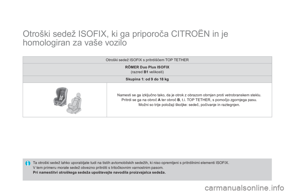 CITROEN DS4 2014  Navodila Za Uporabo (in Slovenian)    
 
 
 
 
 
 
 
 
 
 
 
 
Otroški sedež ISOFIX, ki ga priporoča CITROËN in je 
homologiran za vaše vozilo  
 
 
Ta otroški sedež lahko uporabljate tudi na tistih avtomobilskih sedežih, ki ni