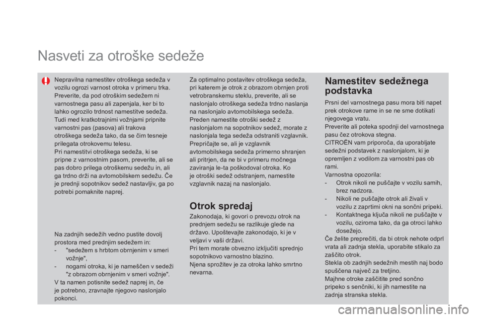 CITROEN DS4 2014  Navodila Za Uporabo (in Slovenian)    
 
 
 
 
Nasveti za otroške sedeže  
 
 
Nepravilna namestitev otroškega sedeža v 
vozilu ogrozi varnost otroka v primeru trka. 
  Preverite, da pod otroškim sedežem ni 
varnostnega pasu ali 