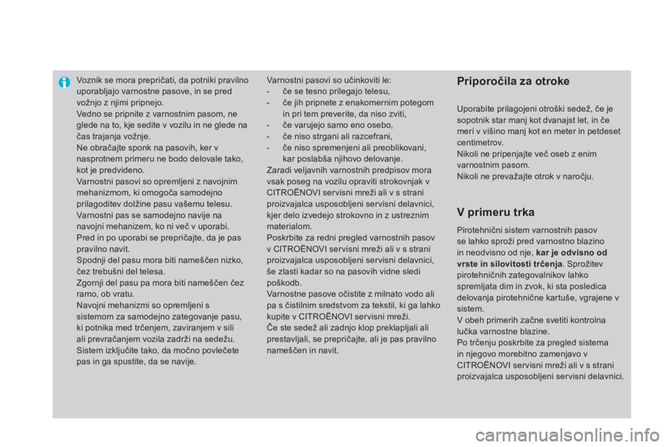 CITROEN DS4 2014  Navodila Za Uporabo (in Slovenian)    
 
 
 
 
Voznik se mora prepričati, da potniki pravilno 
uporabljajo varnostne pasove, in se pred 
vožnjo z njimi pripnejo. 
  Vedno se pripnite z varnostnim pasom, ne 
glede na to, kje sedite v 