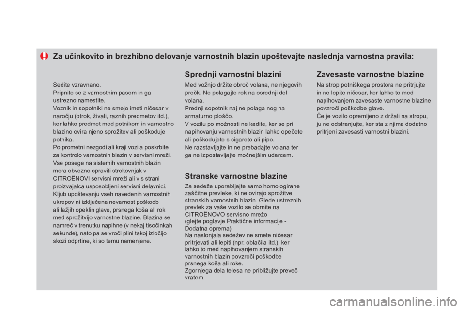 CITROEN DS4 2014  Navodila Za Uporabo (in Slovenian)    
 
 
 
 
 
 
 
 
 
 
 
 
Za učinkovito in brezhibno delovanje varnostnih blazin upoštevajte naslednja varnostna pravila: 
   
Sprednji varnostni blazini 
 
Med vožnjo držite obroč volana, ne n