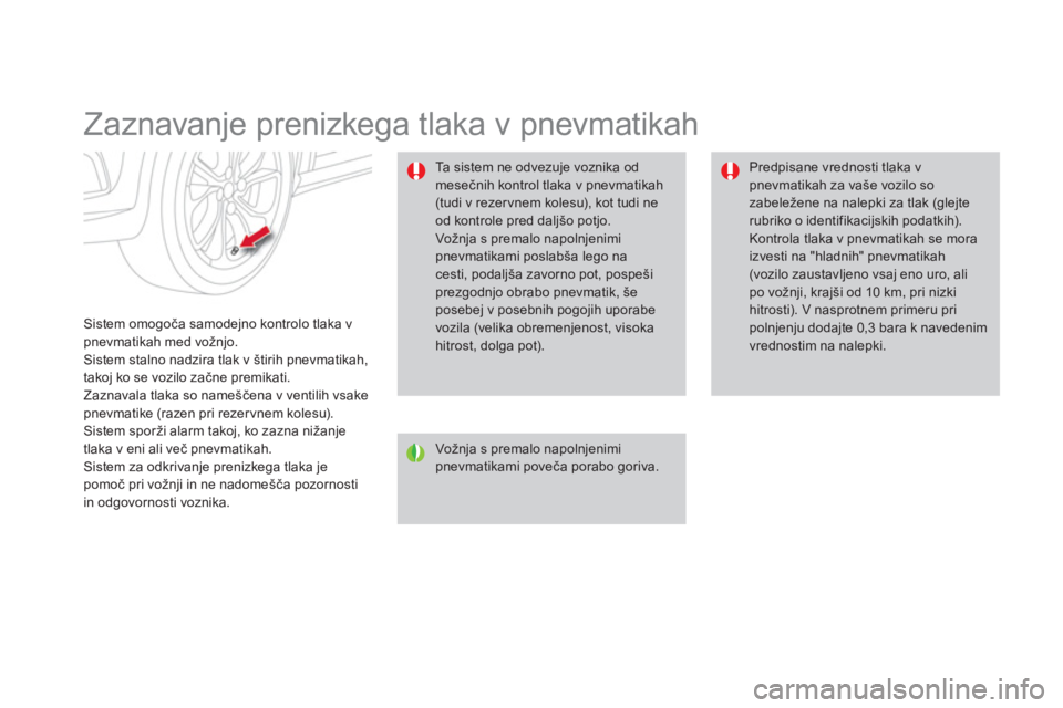 CITROEN DS4 2014  Navodila Za Uporabo (in Slovenian)    
 
 
 
 
 
 
 
Zaznavanje prenizkega tlaka v pnevmatikah 
 
 
Sistem omogoča samodejno kontrolo tlaka v 
pnevmatikah med vožnjo. 
  Sistem stalno nadzira tlak v štirih pnevmatikah, 
takoj ko se 