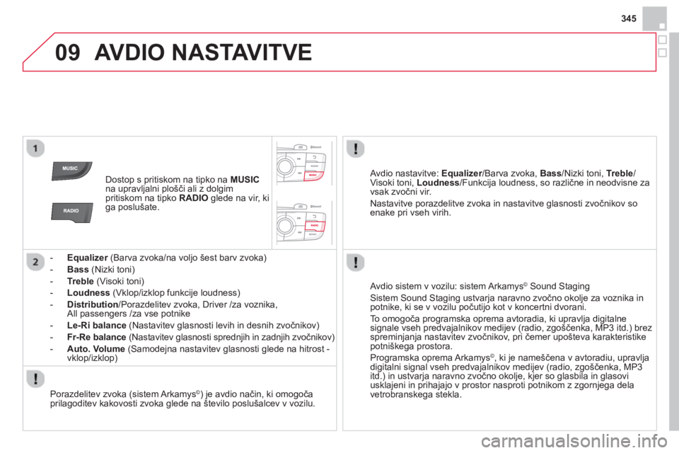 CITROEN DS4 2014 Navodila Za Uporabo (in Slovenian) 09
345
AVDIO NASTAVITVE
Dostop s pritiskom na tipko na MUSIC
na upravljalni plošči ali z dolgim
pritiskom na tipko RADIO
glede na vir, ki
ga poslušate.
- Equalizer
( CITROEN DS4 2014 Navodila Za Uporabo (in Slovenian) 09
345
AVDIO NASTAVITVE
Dostop s pritiskom na tipko na MUSIC
na upravljalni plošči ali z dolgim
pritiskom na tipko RADIO
glede na vir, ki
ga poslušate.
- Equalizer
(