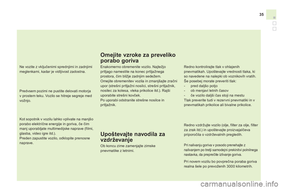 CITROEN DS4 2014  Navodila Za Uporabo (in Slovenian) 35
   
Kot sopotnik v vozilu lahko vplivate na manjšo 
porabo električne energije in goriva, če čim 
manj uporabljate multimedijske naprave (filmi, 
glasba, video igre itd.). 
  Preden zapustite v