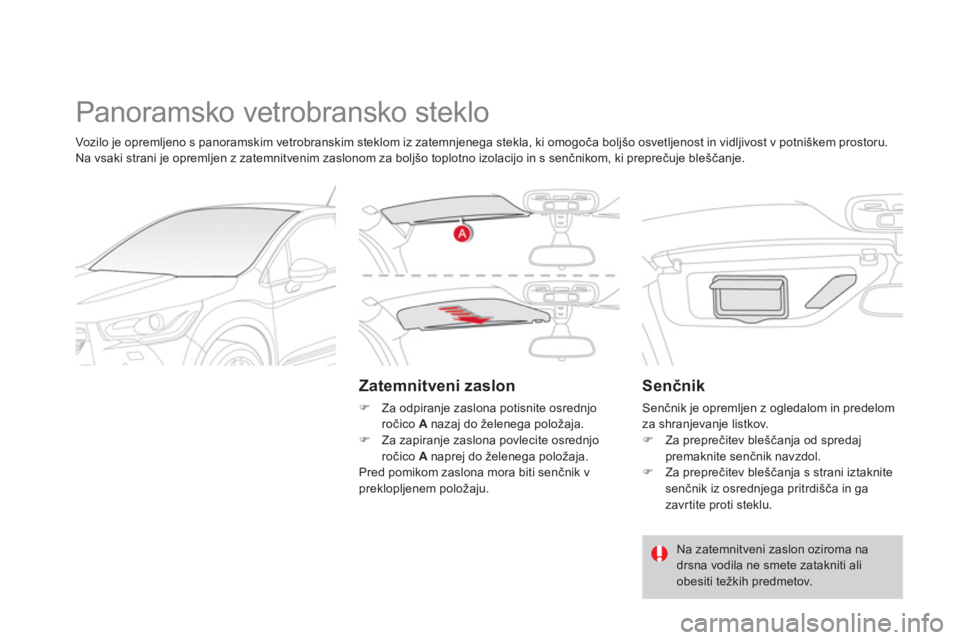 CITROEN DS4 2013  Navodila Za Uporabo (in Slovenian)   Panoramsko vetrobransko steklo 
 
 
Zatemnitveni zaslon
�) 
 Za odpiranje zaslona potisnite osrednjo
ročico Anazaj do želenega položaja. 
�)   Za zapiranje zaslona povlecite osrednjo 
ročico Ana