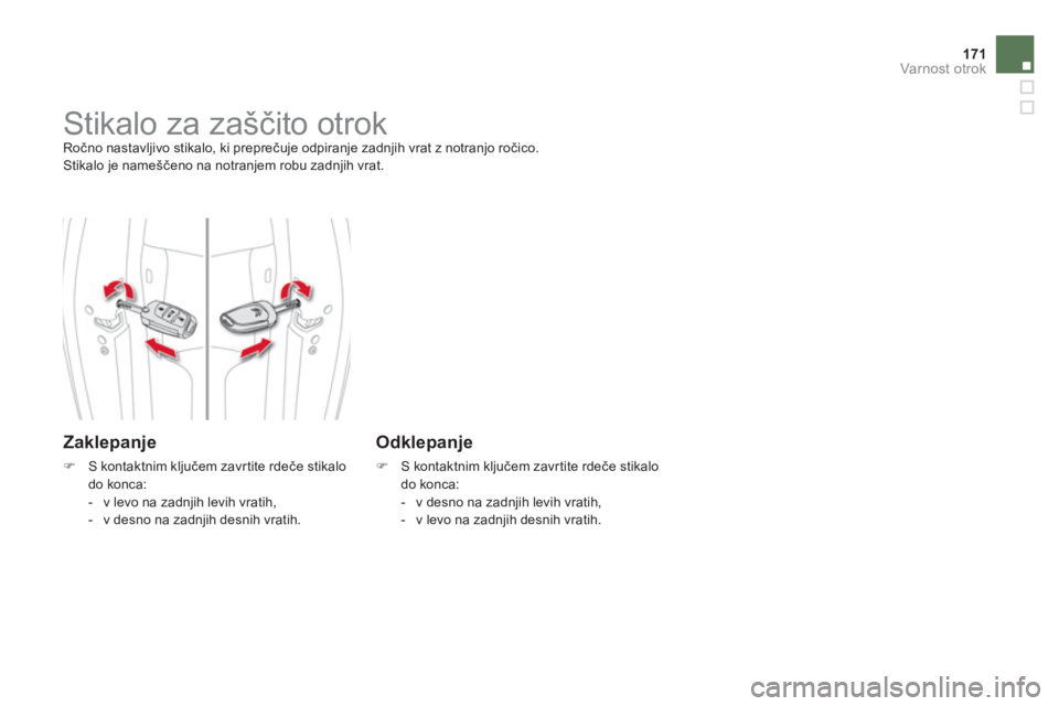 CITROEN DS4 2013  Navodila Za Uporabo (in Slovenian) 171Varnost otrok
   
 
 
 
 
 
 
 
Stikalo za zaščito otrok  
Ročno nastavljivo stikalo, ki preprečuje odpiranje zadnjih vrat z notranjo ročico. 
 Stikalo je nameščeno na notranjem robu zadnjih