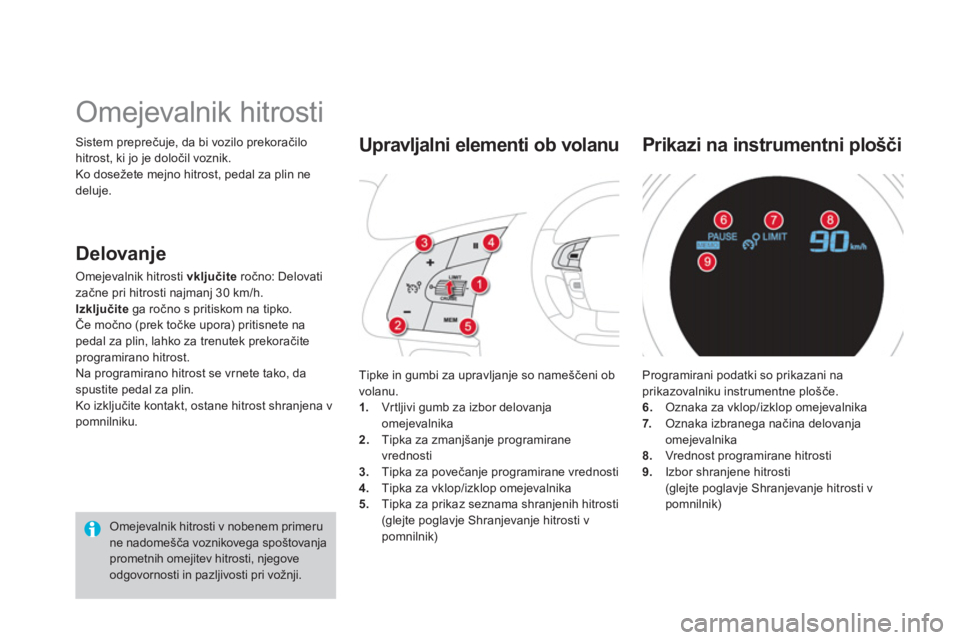 CITROEN DS4 2013  Navodila Za Uporabo (in Slovenian) Sistem preprečuje, da bi vozilo prekoračilo hitrost, ki jo je določil voznik. 
Ko dose