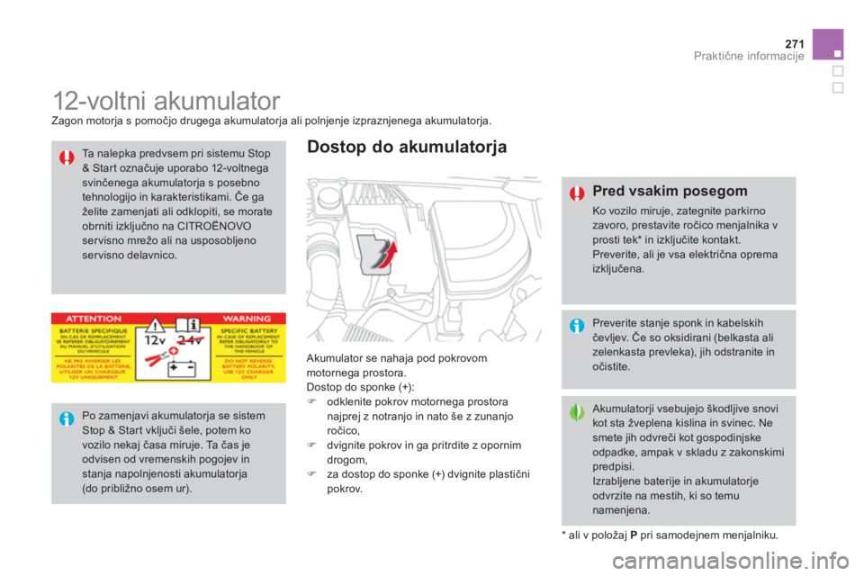 CITROEN DS4 2013  Navodila Za Uporabo (in Slovenian) 271Praktične informacije
 
 
 
 
 
 
 
 
 
 
 
 
 
 
 
12-voltni akumulator  
Zagon motorja s pomočjo drugega akumulatorja ali polnjenje izpraznjenega akumulatorja.
 
Akumulator se nahaja pod pokrov