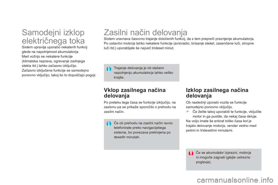 CITROEN DS4 2013  Navodila Za Uporabo (in Slovenian)    
 
 
 
 
 
 
 
Zasilni način delovanja  Sistem uravnava časovno trajanje določenih funkcij, da s tem prepreči praznjenje akumulatorja. 
  Po ustavitvi motorja lahko nekatere funkcije (avtoradio