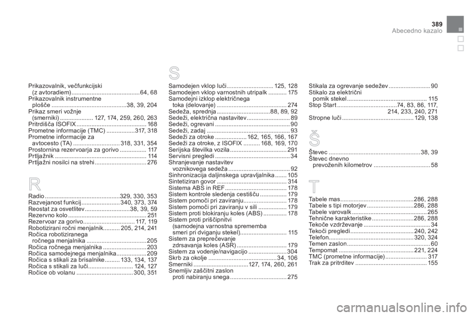 CITROEN DS4 2013  Navodila Za Uporabo (in Slovenian) 389Abecedno kazalo
Prikazovalnik, večfunkcijski(z avtoradiem).........................................64,68Prikazovalnik instrumentne plošče .............................................38, 39,204
