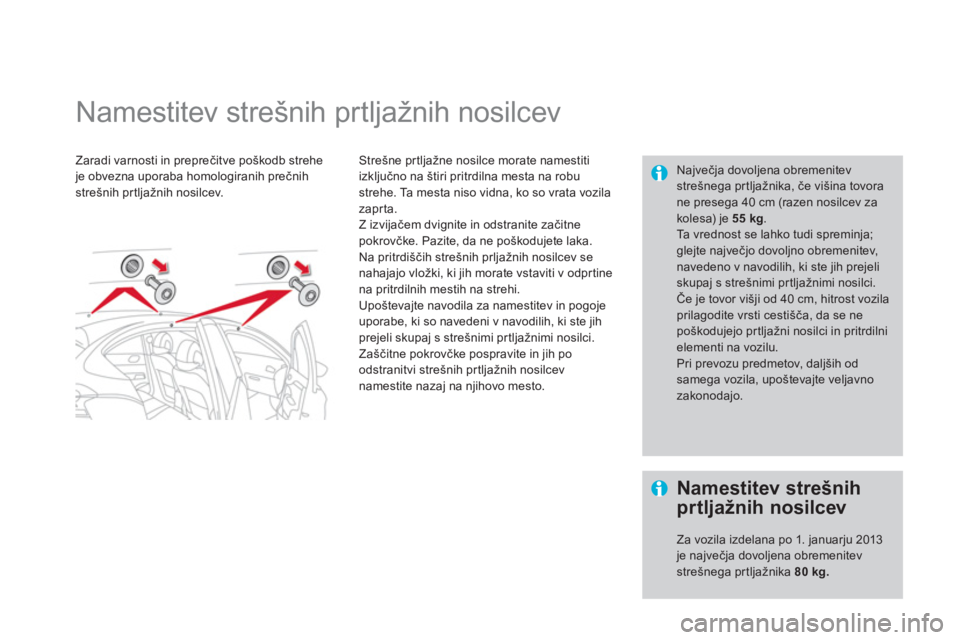 CITROEN DS4 2013  Navodila Za Uporabo (in Slovenian)    
 
 
 
 
 
 
 
Namestitev strešnih prtljažnih nosilcev  
Zaradi varnosti in preprečitve poškodb streheje obvezna uporaba homologiranih prečnih strešnih prtljažnih nosilcev.     
Strešne prt