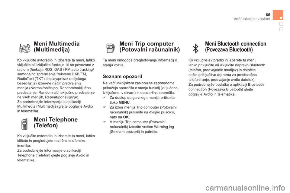 CITROEN DS4 2013  Navodila Za Uporabo (in Slovenian) 65
Večfunkcijski zasloni
 
Ko vključite avtoradio in izberete ta meni, lahko 
vključite ali izključite funkcije, ki so povezane z
radiom (funkcija RDS, DAB / FM auto tracking/samodejno spremljanje