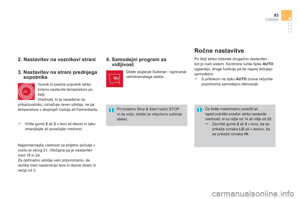 CITROEN DS4 2013  Navodila Za Uporabo (in Slovenian) 83Udobje
   
2. Nastavitev na voznikovi strani  4.  Samodejni program za vidljivost
 
Če želite maksimalno osvežiti ali ogreti potniški prostor, lahko nastavite vrednosti, ki so nižje od 14 ali v