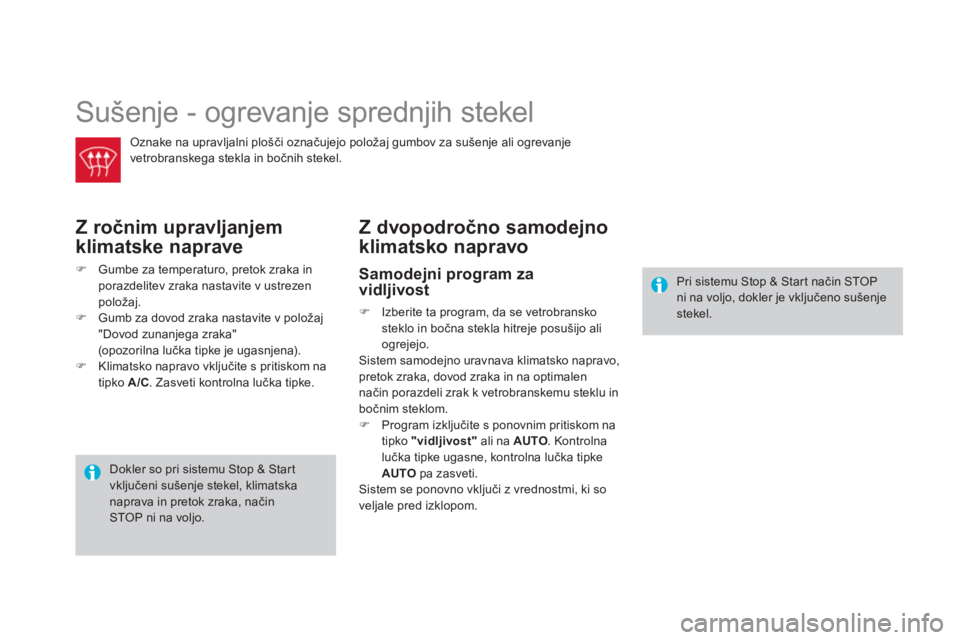 CITROEN DS4 2013  Navodila Za Uporabo (in Slovenian)   Sušenje - ogrevanje sprednjih stekel 
Oznake na upravljalni plošči označujejo položaj gumbov za sušenje ali ogrevanje
vetrobranske
ga stekla in bočnih stekel.  
Z ročnim upravljanjem 
klimat
