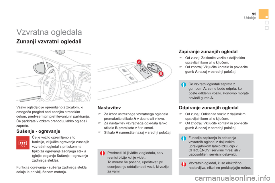 CITROEN DS4 2013  Navodila Za Uporabo (in Slovenian) 95
Udobje
   
 
 
 
 
Vzvratna ogledala 
 Vsako ogledalo je opremljeno z zrcalom, ki 
omogoča pregled nad zadnjim stranskim
delom, predvsem pri prehitevanju in parkiranju.Če parkirate v ozkem prehod