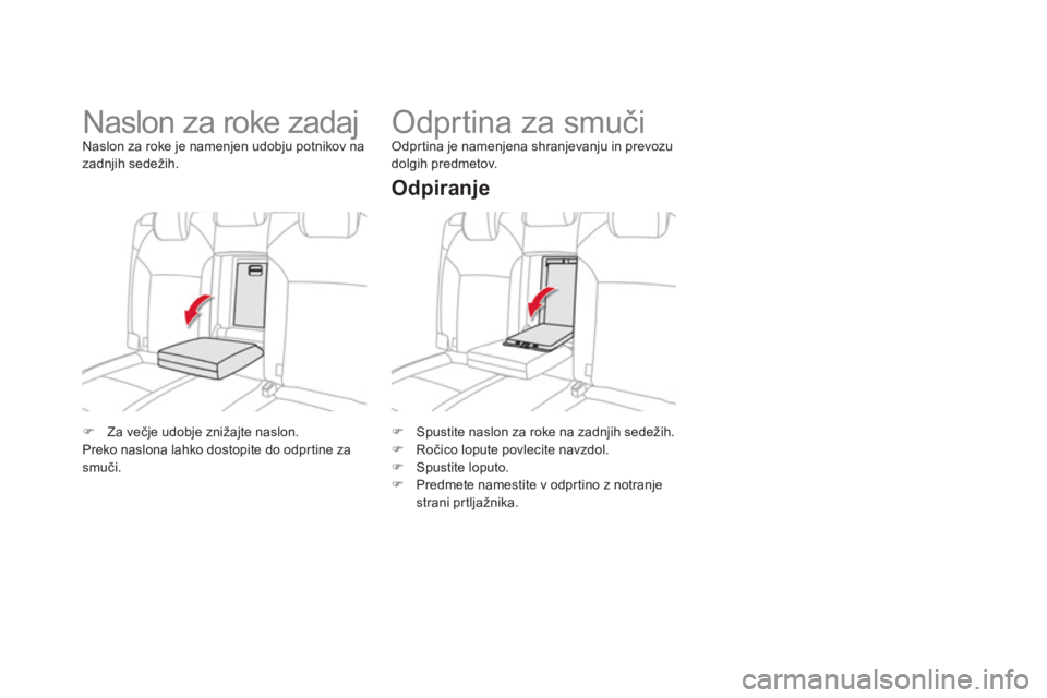 CITROEN DS4 2011  Navodila Za Uporabo (in Slovenian) �)   Spustite naslon za roke na zadnjih sedežih.�) 
 Ročico lopute povlecite navzdol. �) 
 Spustite loputo. 
�) 
  Predmete namestite v odpr tino z notranje strani prtljažnika.  
 
 
 
 
 
 
 
 
 
