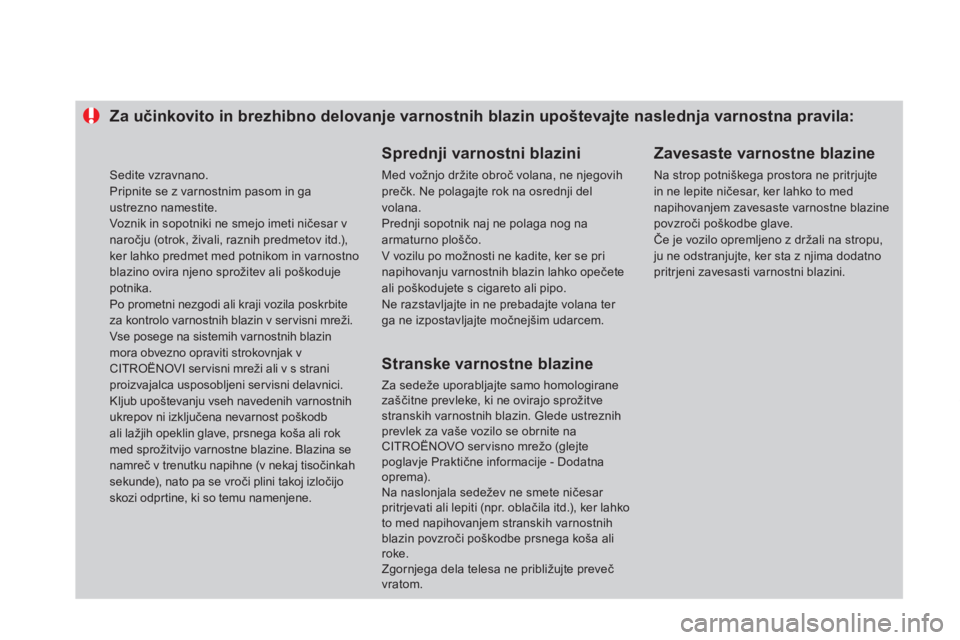 CITROEN DS4 2011  Navodila Za Uporabo (in Slovenian) Za učinkovito in brezhibno delovanje varnostnih blazin upoštevajte naslednja varnostna pravila:
 
 
Sprednji varnostni blazini 
 
Med vožnjo držite obroč volana, ne njegovih prečk. Ne polagajte 