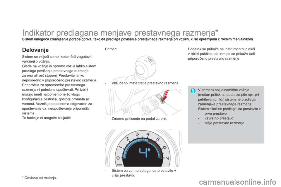CITROEN DS4 2011  Navodila Za Uporabo (in Slovenian)    
 
 
 
 
 
 
 
 
 
 
Indikator predlagane menjave prestavnega razmerja *  
Delovanje
Sistem se vključi samo, kadar želi zagotoviti
varčnejšo vožnjo. 
Glede na vožnjo in opremo vozila lahko si