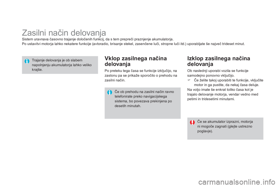 CITROEN DS4 2011  Navodila Za Uporabo (in Slovenian)    
 
 
 
 
 
 
 
Zasilni način delovanja Sistem uravnava časovno trajanje določenih funkcij, da s tem prepreči praznjenje akumulatorja.
Po ustavitvi motorja lahko nekatere funkcije (avtoradio, br