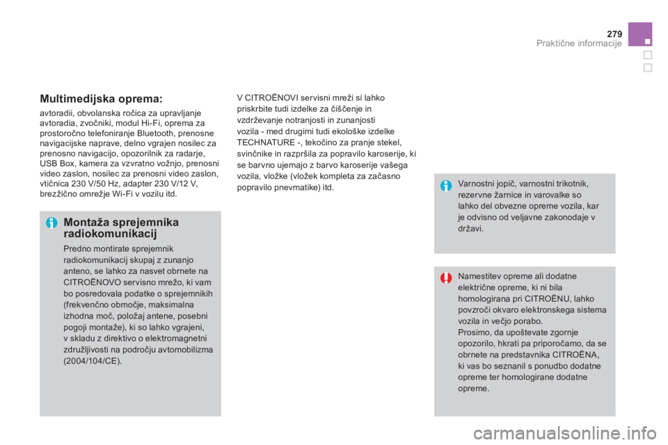 CITROEN DS4 2011  Navodila Za Uporabo (in Slovenian) 279Praktične informacije
 
 Multimedijska oprema:
 
avtoradii, obvolanska ročica za upravljanje 
avtoradia, zvočniki, modul Hi-Fi, oprema za
prostoročno telefoniranje Bluetooth, prenosne navigacij
