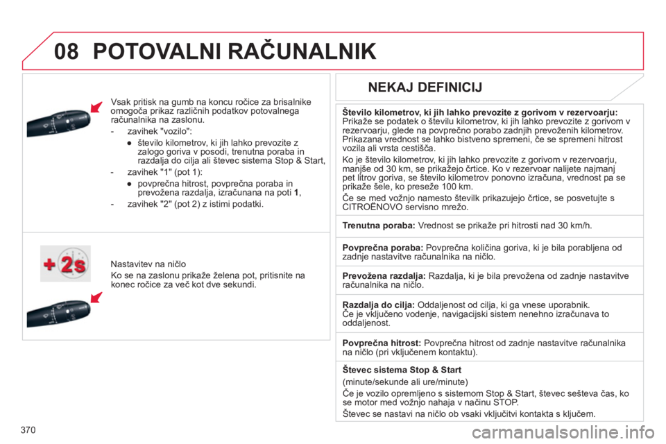 CITROEN DS4 2011  Navodila Za Uporabo (in Slovenian) 370
 
 
 
08POTOVALNI RAČUNALNIK 
 
 
Vsak pritisk na gumb na koncu ročice za brisalnike 
omogoča prikaz različnih podatkov potovalnegaračunalnika na zaslonu.
   
 
-  z
avihek "vozilo":
● 
 
