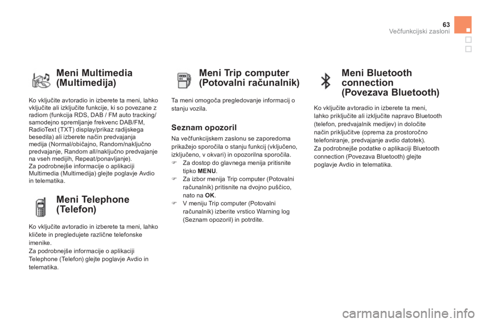 CITROEN DS4 2011  Navodila Za Uporabo (in Slovenian) 63Večfunkcijski zasloni
 
Ko vključite avtoradio in izberete ta meni, lahko 
vključite ali izključite funkcije, ki so povezane z
radiom (funkcija RDS, DAB / FM auto tracking/samodejno spremljanje 