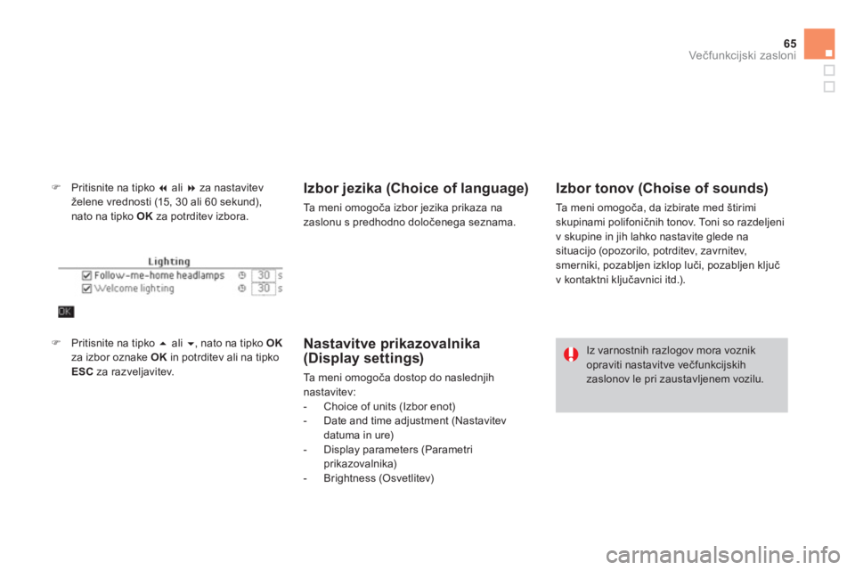 CITROEN DS4 2011  Navodila Za Uporabo (in Slovenian) 65
Večfunkcijski zasloni
�)Pritisnite na tipko  � 
 ali  �za nastavitev 
želene vrednosti (15, 30 ali 60 sekund),nato na tipko  OK 
 za potrditev izbora.
Izbor jezika (Choice of language) 
Ta  m e