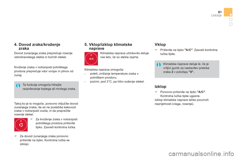 CITROEN DS4 2011  Navodila Za Uporabo (in Slovenian) 81Udobje
   
4.  Dovod zraka/kroženjezraka
 
Dovod zunanjega zraka preprečuje rosenje 
vetrobranskega stekla in bočnih stekel.
�) 
 Za kroženje zraka v notranjosti 
potniškega prostora pritisnite
