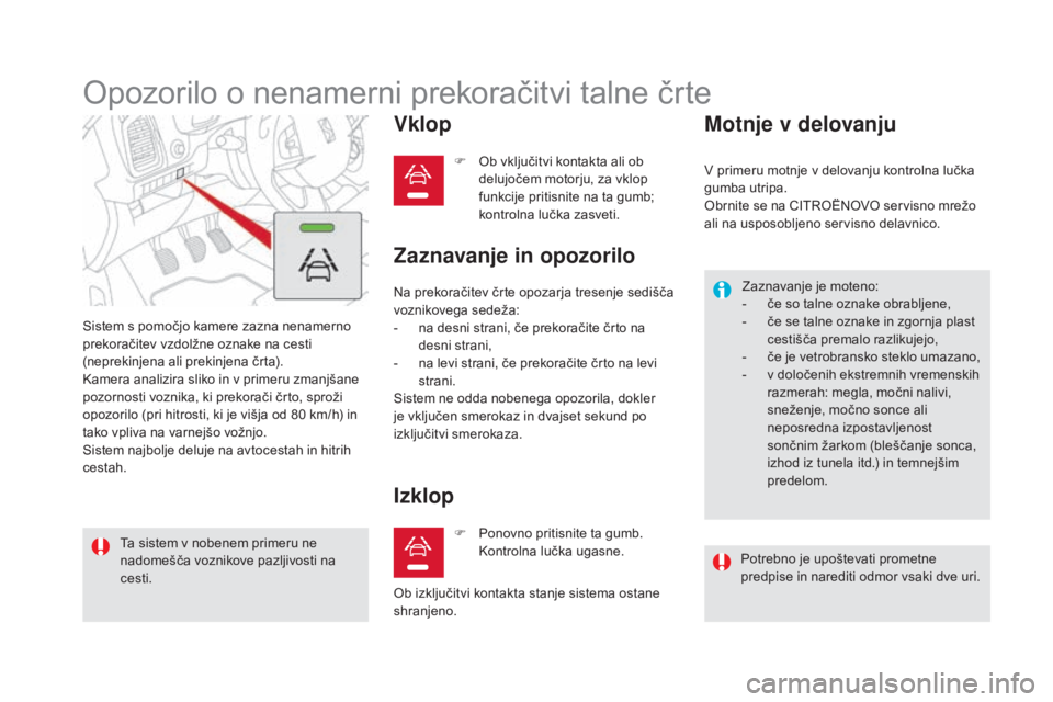 CITROEN DS5 2016 Navodila Za Uporabo (in Slovenian) DS5_sl_Chap04_conduite_ed02-2015
Opozorilo o nenamerni prekoračitvi talne črte
Sistem s pomočjo kamere zazna nenamerno
prekoračitev vzdolžne oznake na cesti
(neprekinjena ali prekinjena črta). CITROEN DS5 2016 Navodila Za Uporabo (in Slovenian) DS5_sl_Chap04_conduite_ed02-2015
Opozorilo o nenamerni prekoračitvi talne črte
Sistem s pomočjo kamere zazna nenamerno
prekoračitev vzdolžne oznake na cesti
(neprekinjena ali prekinjena črta).