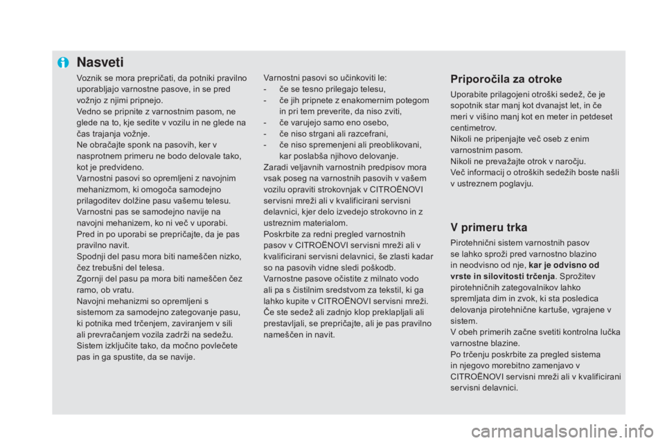 CITROEN DS5 2016 Navodila Za Uporabo (in Slovenian) voznik se mora prepričati, da potniki pravilno
u porabljajo varnostne pasove, in se pred
vožnjo z njimi pripnejo.
ved
no se pripnite z varnostnim pasom, ne
glede na to, kje sedite v vozilu in ne CITROEN DS5 2016 Navodila Za Uporabo (in Slovenian) voznik se mora prepričati, da potniki pravilno
u porabljajo varnostne pasove, in se pred
vožnjo z njimi pripnejo.
ved
no se pripnite z varnostnim pasom, ne
glede na to, kje sedite v vozilu in ne
