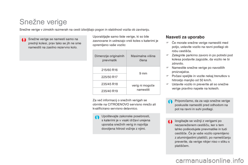 CITROEN DS5 2016  Navodila Za Uporabo (in Slovenian) DS5_sl_Chap08_info-pratiques_ed02-2015
Snežne verige
Snežne verige v zimskih razmerah na cesti izboljšajo pogon in stabilnost vozila ob zaviranju.Snežne verige se namesti samo na 
prednji kolesi,  CITROEN DS5 2016  Navodila Za Uporabo (in Slovenian) DS5_sl_Chap08_info-pratiques_ed02-2015
Snežne verige
Snežne verige v zimskih razmerah na cesti izboljšajo pogon in stabilnost vozila ob zaviranju.Snežne verige se namesti samo na 
prednji kolesi,