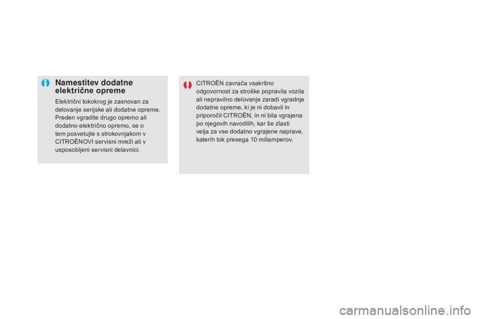 CITROEN DS5 2016  Navodila Za Uporabo (in Slovenian) DS5_sl_Chap08_info-pratiques_ed02-2015
Namestitev dodatne 
električne opreme
Električni tokokrog je zasnovan za 
delovanje serijske ali dodatne opreme.
Preden vgradite drugo opremo ali 
dodatno elek