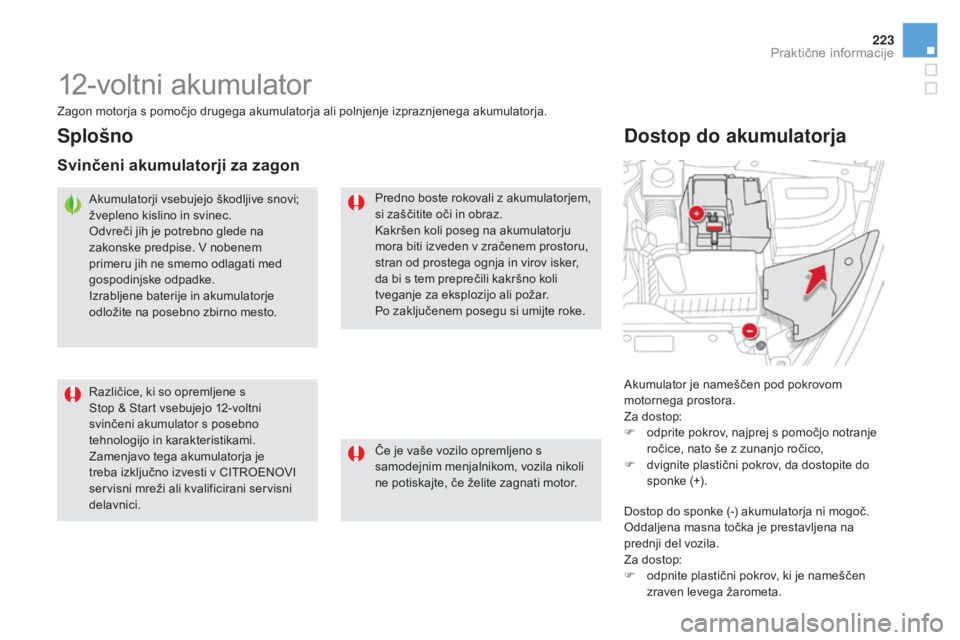 CITROEN DS5 2016 Navodila Za Uporabo (in Slovenian) 223
DS5_sl_Chap08_info-pratiques_ed02-2015
12-voltni akumulator
Akumulator je nameščen pod pokrovom
motornega prostora.
Za dostop:
F
od
prite pokrov, najprej s pomočjo notranje
ročice, nato še CITROEN DS5 2016 Navodila Za Uporabo (in Slovenian) 223
DS5_sl_Chap08_info-pratiques_ed02-2015
12-voltni akumulator
Akumulator je nameščen pod pokrovom
motornega prostora.
Za dostop:
F
od
prite pokrov, najprej s pomočjo notranje
ročice, nato še