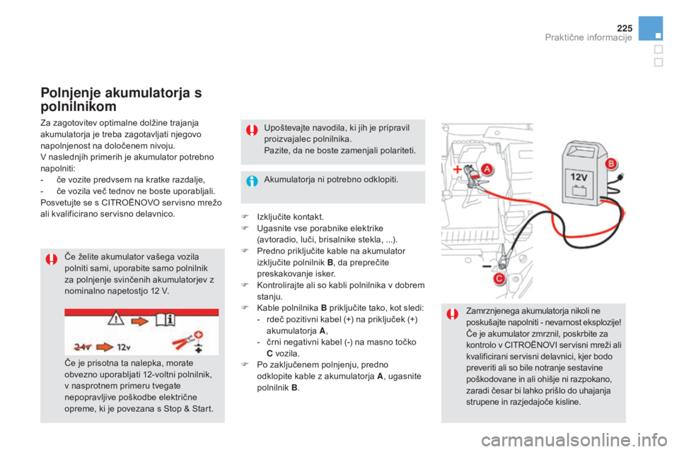CITROEN DS5 2016  Navodila Za Uporabo (in Slovenian) 225
DS5_sl_Chap08_info-pratiques_ed02-2015
Za zagotovitev optimalne dolžine trajanja 
akumulatorja je treba zagotavljati njegovo 
napolnjenost na določenem nivoju.
v n
aslednjih primerih je akumulat CITROEN DS5 2016  Navodila Za Uporabo (in Slovenian) 225
DS5_sl_Chap08_info-pratiques_ed02-2015
Za zagotovitev optimalne dolžine trajanja 
akumulatorja je treba zagotavljati njegovo 
napolnjenost na določenem nivoju.
v n
aslednjih primerih je akumulat