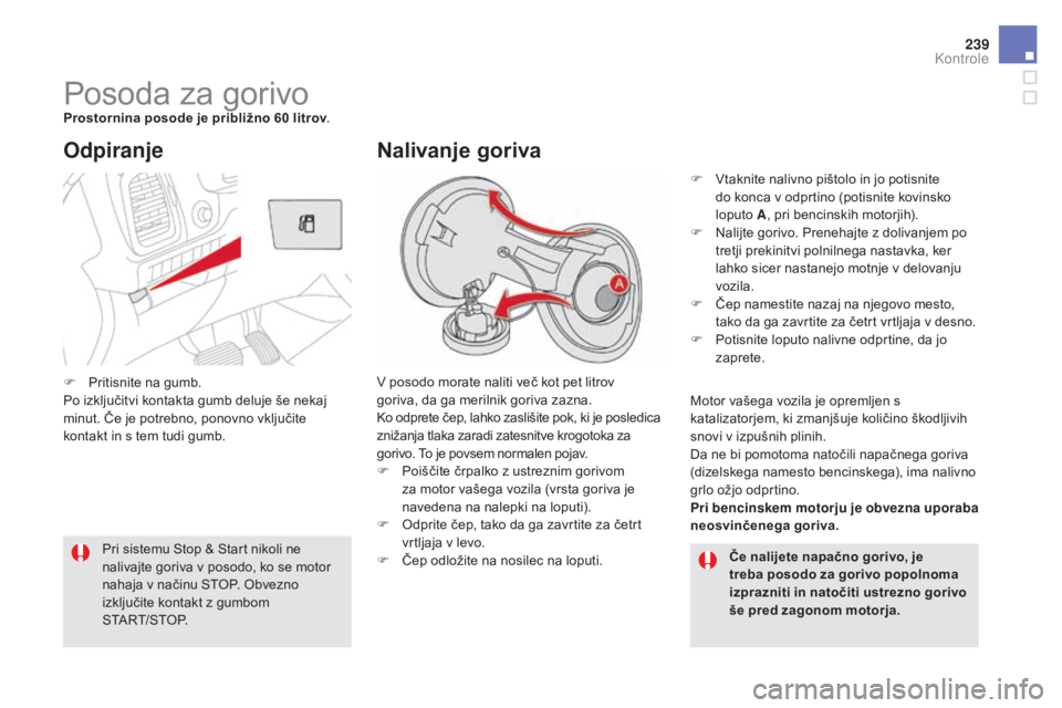 CITROEN DS5 2016  Navodila Za Uporabo (in Slovenian) 239
DS5_sl_Chap09_verifications_ed02-2015
Posoda za gorivoProstornina posode je približno 60 litrov.
v p
osodo morate naliti več kot pet litrov  
goriva, da ga merilnik goriva zazna.
Ko odprete če CITROEN DS5 2016  Navodila Za Uporabo (in Slovenian) 239
DS5_sl_Chap09_verifications_ed02-2015
Posoda za gorivoProstornina posode je približno 60 litrov.
v p
osodo morate naliti več kot pet litrov  
goriva, da ga merilnik goriva zazna.
Ko odprete če