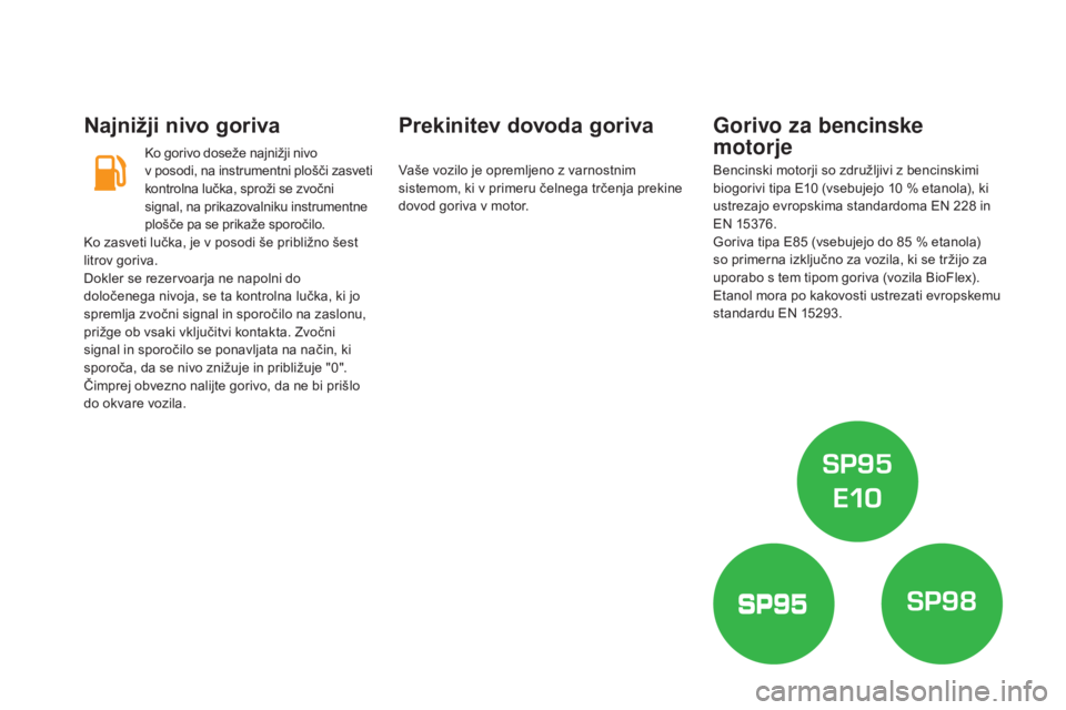 CITROEN DS5 2016 Navodila Za Uporabo (in Slovenian) DS5_sl_Chap09_verifications_ed02-2015
najnižji nivo goriva
Ko gorivo doseže najnižji nivo
v posodi, na instrumentni plošči zasveti
kontrolna lučka, sproži se zvočni
signal, na prikazovalni CITROEN DS5 2016 Navodila Za Uporabo (in Slovenian) DS5_sl_Chap09_verifications_ed02-2015
najnižji nivo goriva
Ko gorivo doseže najnižji nivo
v posodi, na instrumentni plošči zasveti
kontrolna lučka, sproži se zvočni
signal, na prikazovalni