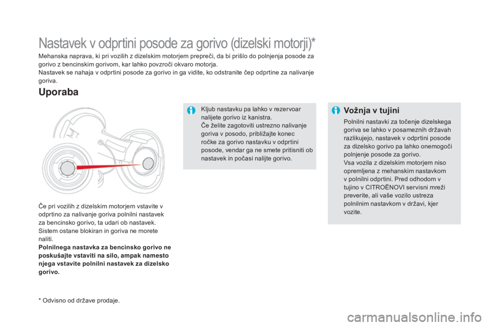CITROEN DS5 2016 Navodila Za Uporabo (in Slovenian) DS5_sl_Chap09_verifications_ed02-2015
Kljub nastavku pa lahko v rezervoar
nalijete gorivo iz kanistra.
Če želite zagotoviti ustrezno nalivanje
goriva v posodo, približajte konec
ročke za gorivo CITROEN DS5 2016 Navodila Za Uporabo (in Slovenian) DS5_sl_Chap09_verifications_ed02-2015
Kljub nastavku pa lahko v rezervoar
nalijete gorivo iz kanistra.
Če želite zagotoviti ustrezno nalivanje
goriva v posodo, približajte konec
ročke za gorivo