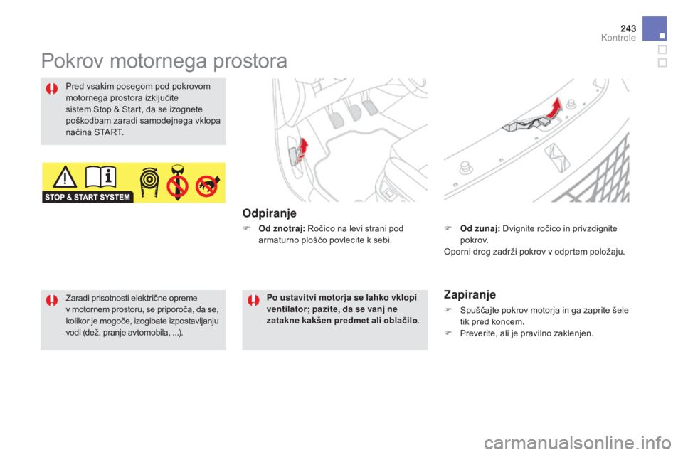CITROEN DS5 2016  Navodila Za Uporabo (in Slovenian) 243
DS5_sl_Chap09_verifications_ed02-2015
Pokrov motornega prostora
Odpiranje
Pred vsakim posegom pod pokrovom 
motornega prostora izključite 
sistem Stop & Start, da se izognete 
poškodbam zaradi s CITROEN DS5 2016  Navodila Za Uporabo (in Slovenian) 243
DS5_sl_Chap09_verifications_ed02-2015
Pokrov motornega prostora
Odpiranje
Pred vsakim posegom pod pokrovom 
motornega prostora izključite 
sistem Stop & Start, da se izognete 
poškodbam zaradi s