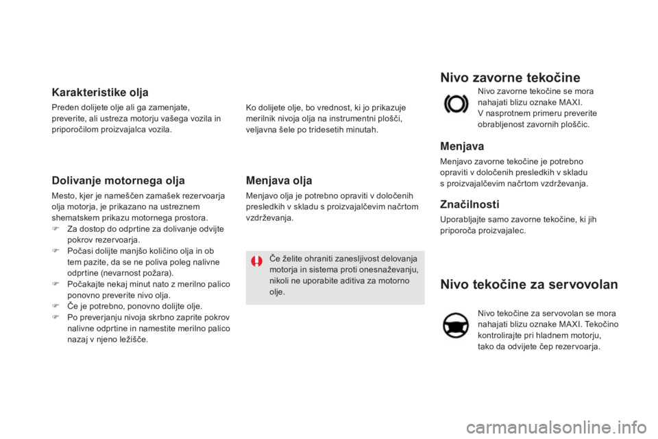 CITROEN DS5 2016 Navodila Za Uporabo (in Slovenian) DS5_sl_Chap09_verifications_ed02-2015
nivo tekočine za servovolan
Nivo tekočine za servovolan se mora
nahajati blizu oznake MA XI. Tekočino
kontrolirajte pri hladnem motorju,
tako da odvijete č CITROEN DS5 2016 Navodila Za Uporabo (in Slovenian) DS5_sl_Chap09_verifications_ed02-2015
nivo tekočine za servovolan
Nivo tekočine za servovolan se mora
nahajati blizu oznake MA XI. Tekočino
kontrolirajte pri hladnem motorju,
tako da odvijete č