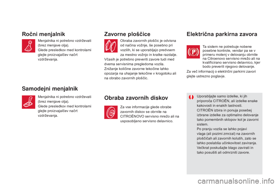 CITROEN DS5 2016  Navodila Za Uporabo (in Slovenian) DS5_sl_Chap09_verifications_ed02-2015
Obraba zavornih ploščic je odvisna 
od načina vožnje, še posebno pri 
vozilih, ki se uporabljajo predvsem 
za mestno vožnjo in kratke razdalje. 
vča
sih j CITROEN DS5 2016  Navodila Za Uporabo (in Slovenian) DS5_sl_Chap09_verifications_ed02-2015
Obraba zavornih ploščic je odvisna 
od načina vožnje, še posebno pri 
vozilih, ki se uporabljajo predvsem 
za mestno vožnjo in kratke razdalje. 
vča
sih j