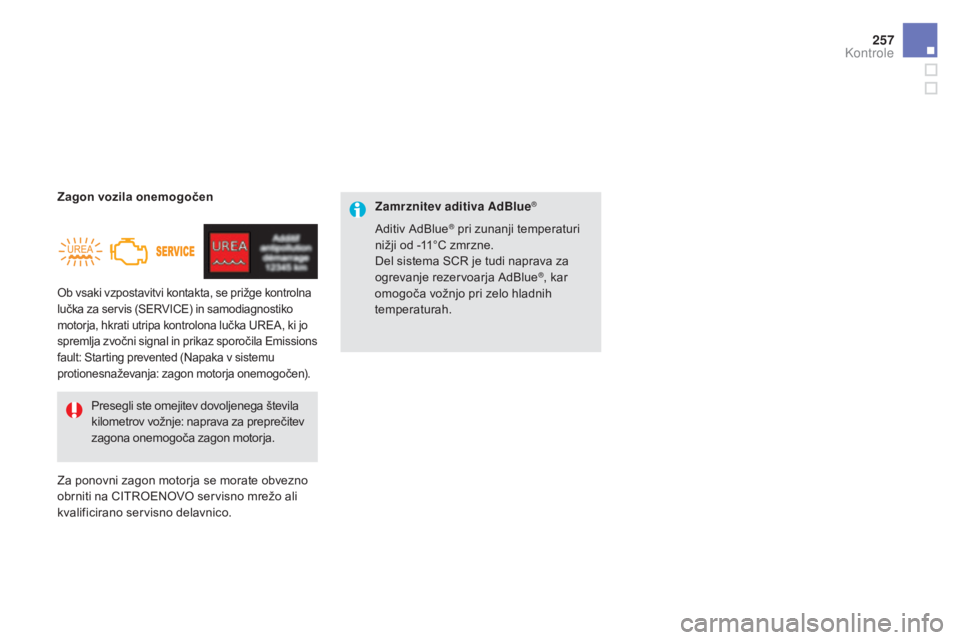 CITROEN DS5 2016  Navodila Za Uporabo (in Slovenian) 257
DS5_sl_Chap09_verifications_ed02-2015
Ob vsaki vzpostavitvi kontakta, se prižge kontrolna 
lučka za servis (SERvICE) in samodiagnostiko 
motorja, hkrati utripa kontrolona lučka UREA, ki jo 
spr