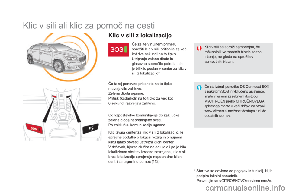 CITROEN DS5 2016  Navodila Za Uporabo (in Slovenian) DS5_sl_Chap11b_BTA_ed02-2015
Klic v sili ali klic za pomoč na cesti
Klic v sili se sproži samodejno, če 
računalnik varnostnih blazin zazna 
trčenje, ne glede na sprožitev 
varnostnih blazin.
Kl